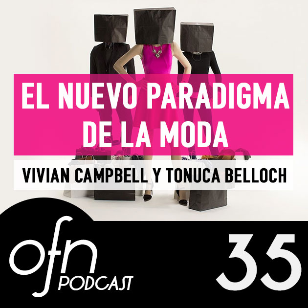 35-ofn-podcast-El-nuevo-paradigma-de-la-moda-con-Vivian-Campbell-y-Tonuca-Belloch
